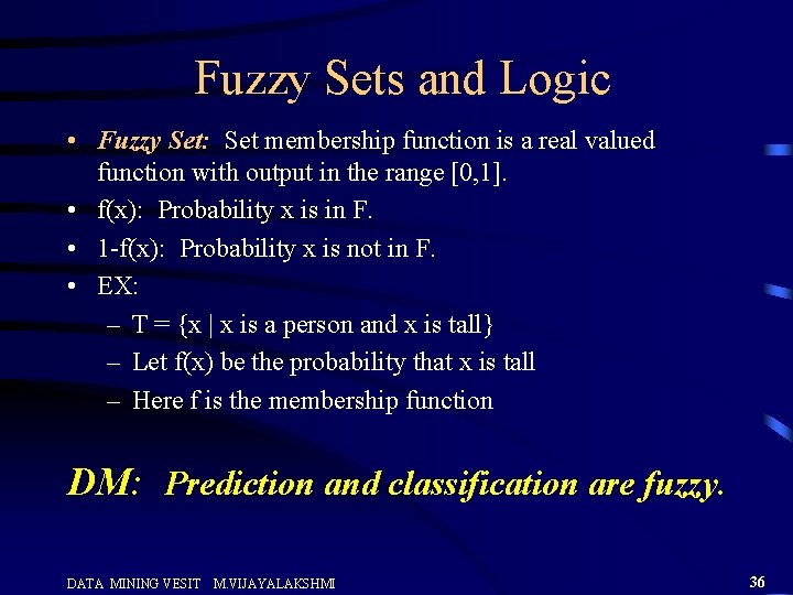 Fuzzy Sets and Logic • Fuzzy Set: Set membership function is a real valued