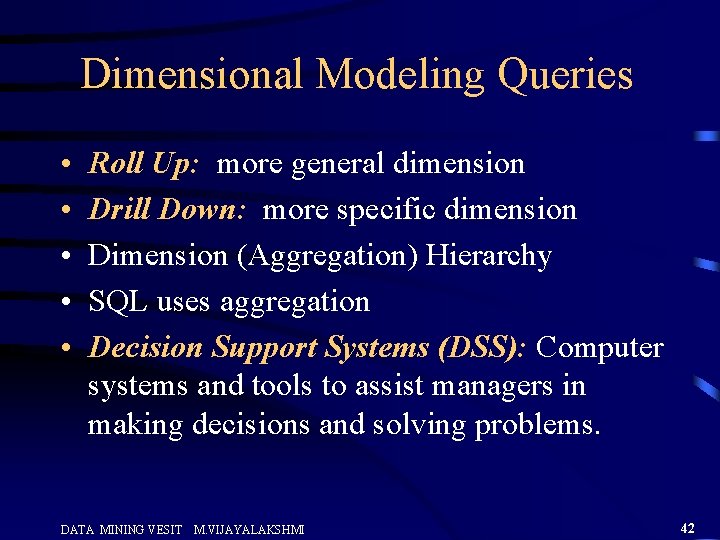 Dimensional Modeling Queries • • • Roll Up: more general dimension Drill Down: more