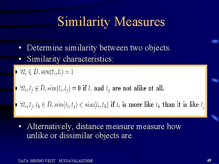 Similarity Measures • Determine similarity between two objects. • Similarity characteristics: • Alternatively, distance