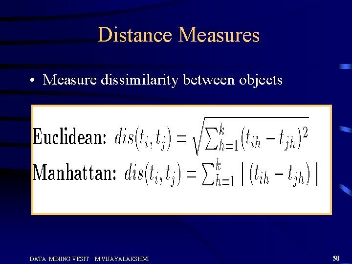 Distance Measures • Measure dissimilarity between objects DATA MINING VESIT M. VIJAYALAKSHMI 50 