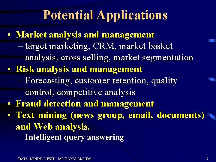 Potential Applications • Market analysis and management – target marketing, CRM, market basket analysis,