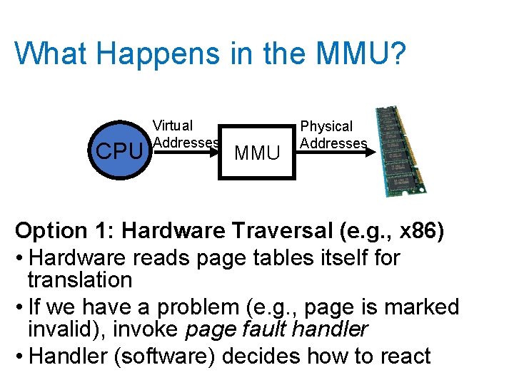 What Happens in the MMU? CPU Virtual Addresses MMU Physical Addresses Option 1: Hardware