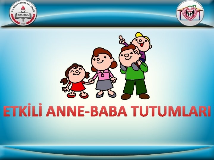 ETKİLİ ANNE-BABA TUTUMLARI 