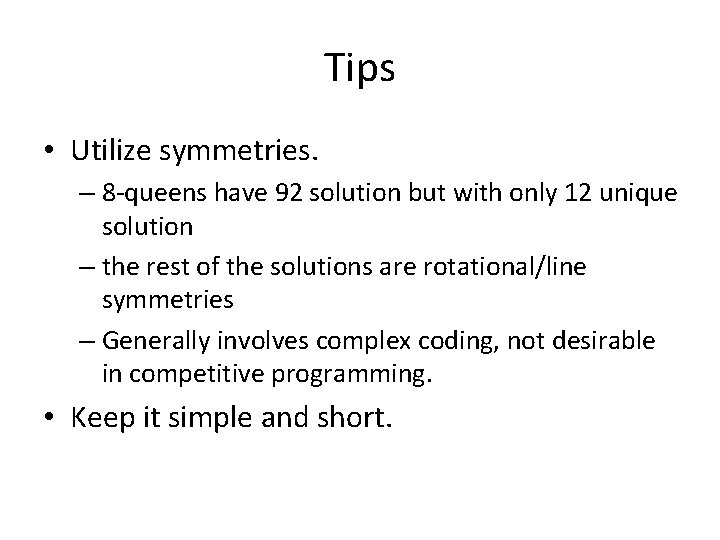 Tips • Utilize symmetries. – 8 -queens have 92 solution but with only 12