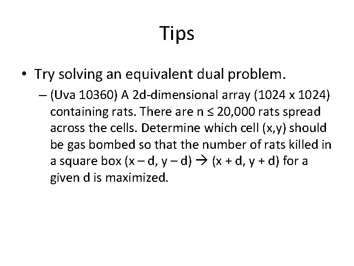 Tips • Try solving an equivalent dual problem. – (Uva 10360) A 2 d-dimensional