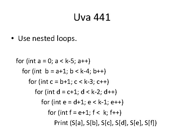 Uva 441 • Use nested loops. for (int a = 0; a < k-5;