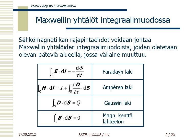 Vaasan yliopisto / Sähkötekniikka Maxwellin yhtälöt integraalimuodossa Sähkömagnetiikan rajapintaehdot voidaan johtaa Maxwellin yhtälöiden integraalimuodoista,