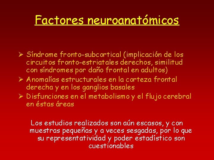 Factores neuroanatómicos Ø Síndrome fronto-subcortical (implicación de los circuitos fronto-estriatales derechos, similitud con síndromes