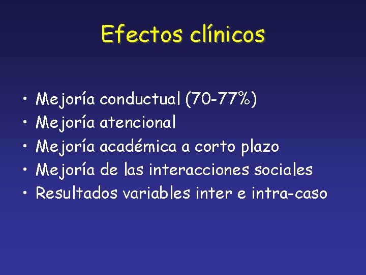 Efectos clínicos • • • Mejoría conductual (70 -77%) Mejoría atencional Mejoría académica a