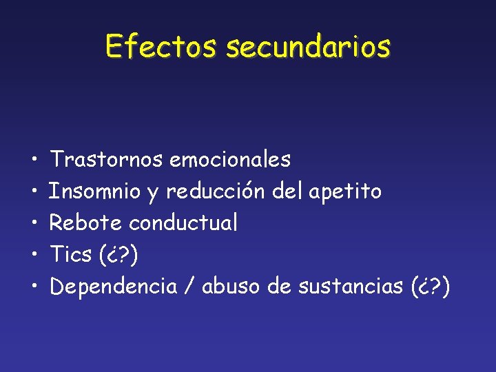 Efectos secundarios • • • Trastornos emocionales Insomnio y reducción del apetito Rebote conductual