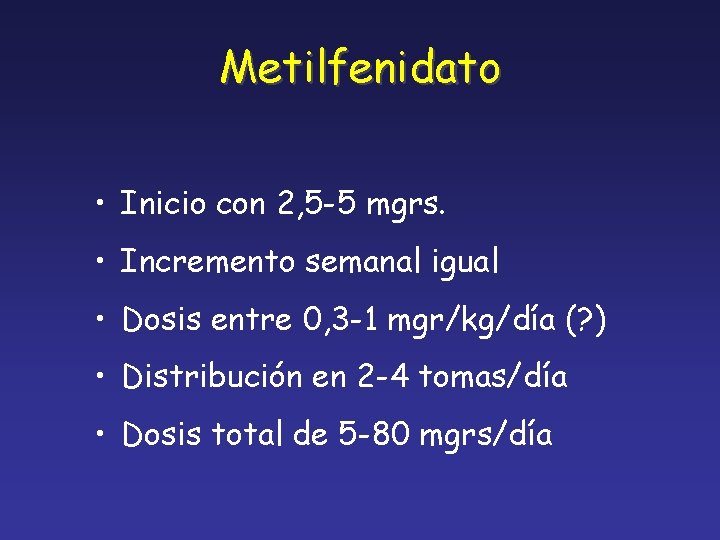 Metilfenidato • Inicio con 2, 5 -5 mgrs. • Incremento semanal igual • Dosis