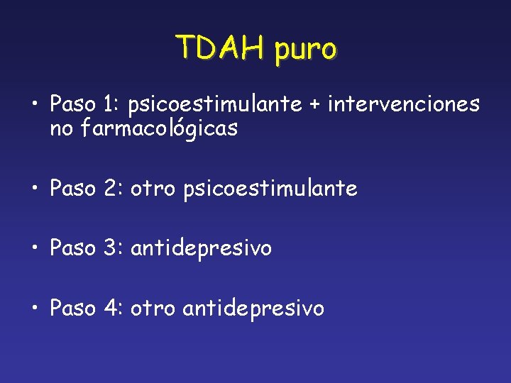 TDAH puro • Paso 1: psicoestimulante + intervenciones no farmacológicas • Paso 2: otro