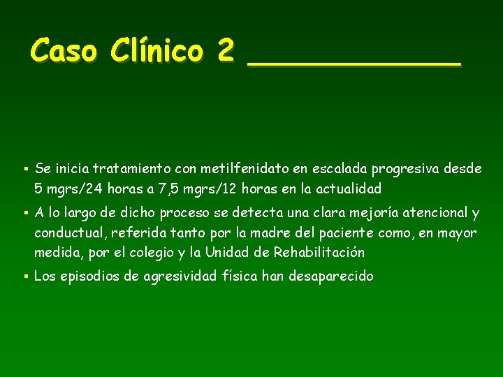 Caso Clínico 2 ______ § Se inicia tratamiento con metilfenidato en escalada progresiva desde