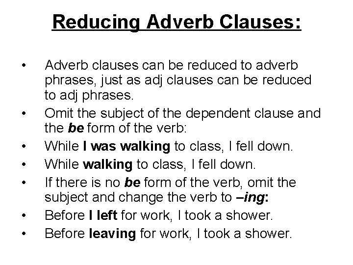Reducing Adverb Clauses: • • Adverb clauses can be reduced to adverb phrases, just