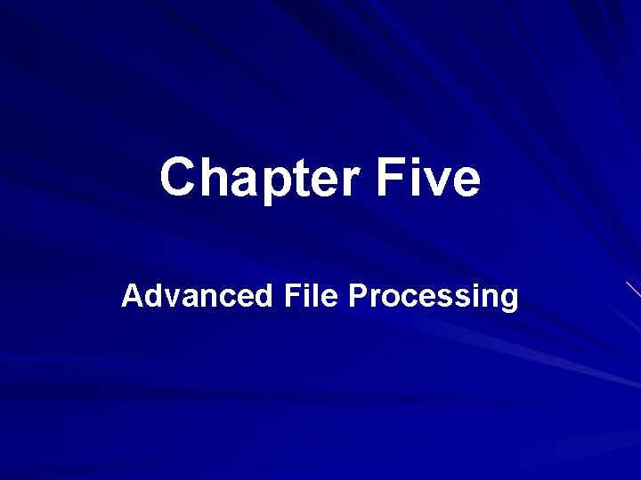 Chapter Five Advanced File Processing Chapter Five Advanced File Processing