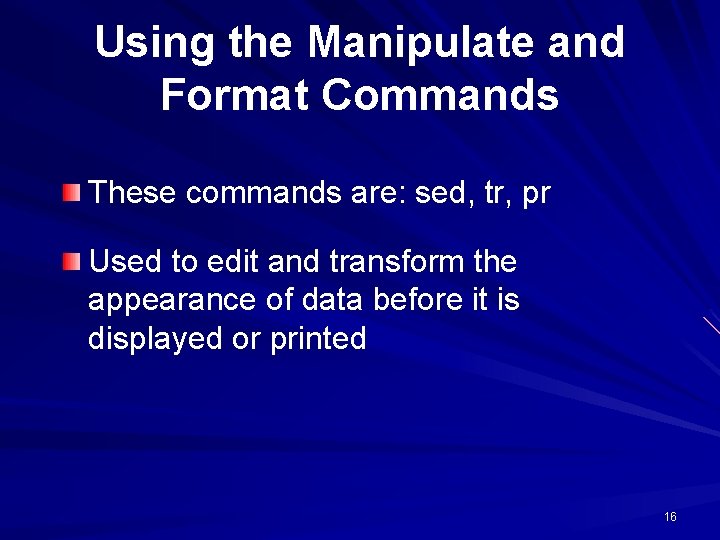 Using the Manipulate and Format Commands These commands are: sed, tr, pr Used to Using the Manipulate and Format Commands These commands are: sed, tr, pr Used to