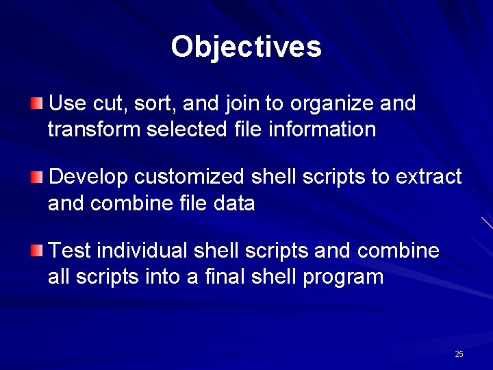 Objectives Use cut, sort, and join to organize and transform selected file information Develop Objectives Use cut, sort, and join to organize and transform selected file information Develop