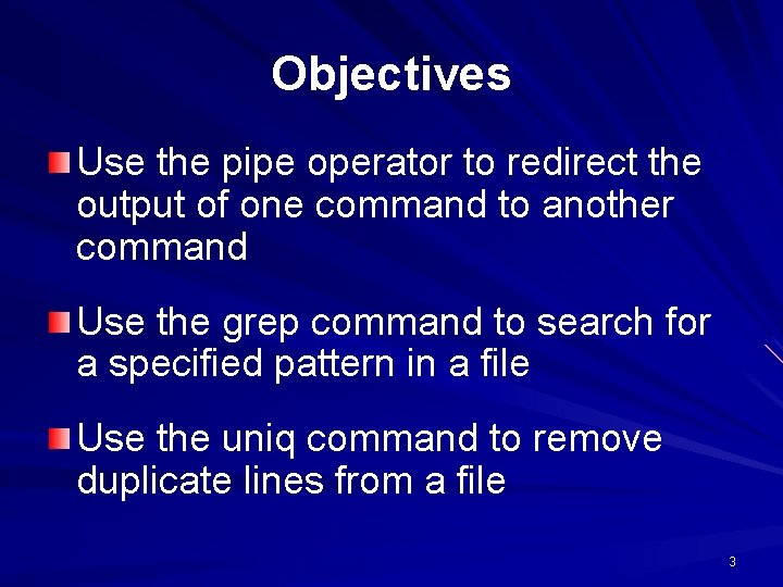 Objectives Use the pipe operator to redirect the output of one command to another Objectives Use the pipe operator to redirect the output of one command to another