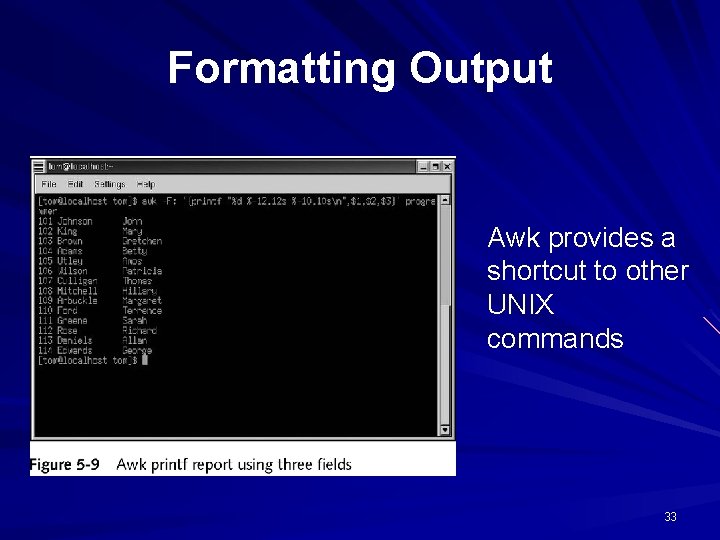 Formatting Output Awk provides a shortcut to other UNIX commands 33 Formatting Output Awk provides a shortcut to other UNIX commands 33