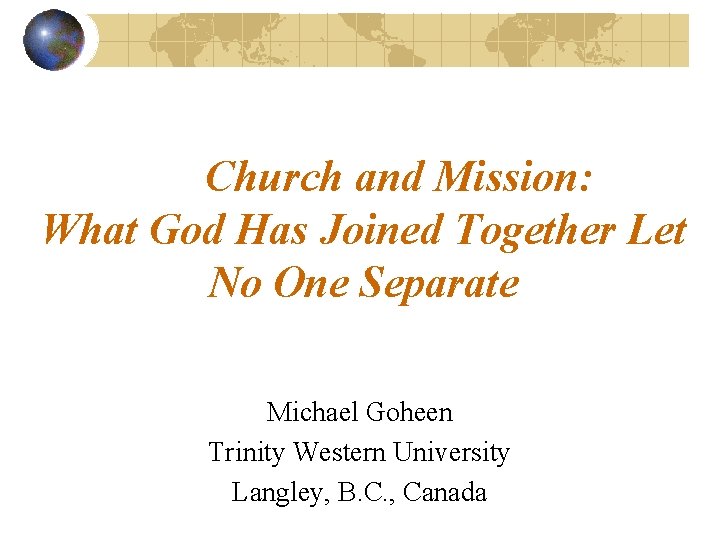 Church and Mission: What God Has Joined Together Let No One Separate Michael Goheen