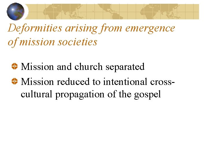 Deformities arising from emergence of mission societies Mission and church separated Mission reduced to