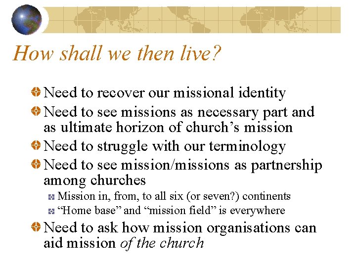 How shall we then live? Need to recover our missional identity Need to see