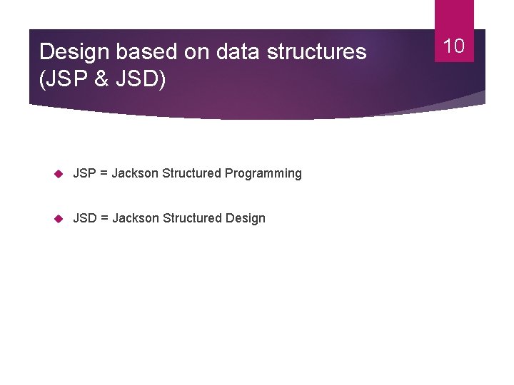Design based on data structures (JSP & JSD) JSP = Jackson Structured Programming JSD