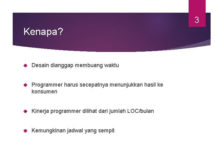 3 Kenapa? Desain dianggap membuang waktu Programmer harus secepatnya menunjukkan hasil ke konsumen Kinerja
