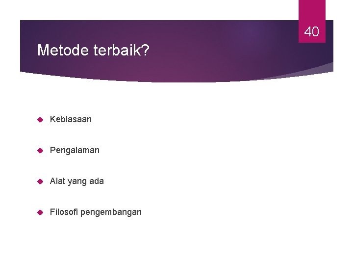 40 Metode terbaik? Kebiasaan Pengalaman Alat yang ada Filosofi pengembangan 