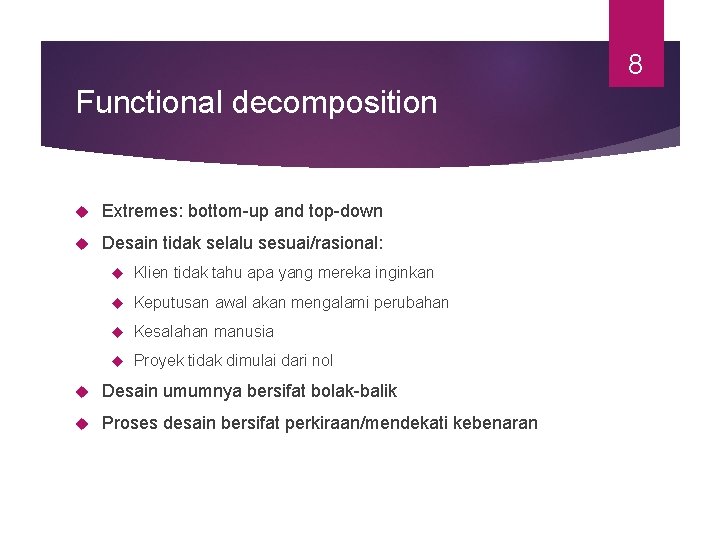 8 Functional decomposition Extremes: bottom-up and top-down Desain tidak selalu sesuai/rasional: Klien tidak tahu