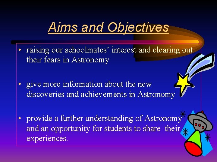 Aims and Objectives • raising our schoolmates’ interest and clearing out their fears in