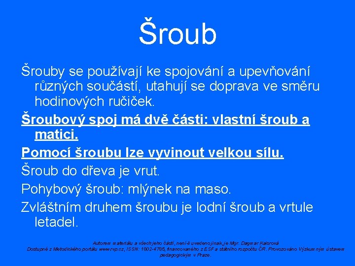 Šrouby se používají ke spojování a upevňování různých součástí, utahují se doprava ve směru