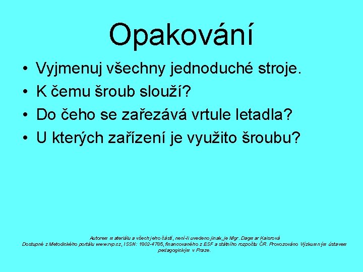 Opakování • • Vyjmenuj všechny jednoduché stroje. K čemu šroub slouží? Do čeho se