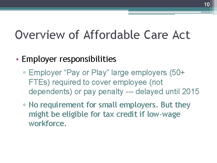 10 Overview of Affordable Care Act • Employer responsibilities ▫ Employer “Pay or Play”