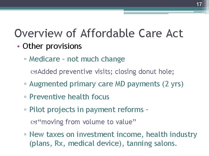 17 Overview of Affordable Care Act • Other provisions ▫ Medicare – not much