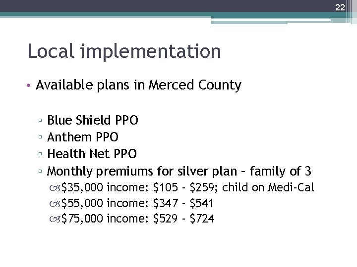 22 Local implementation • Available plans in Merced County ▫ ▫ Blue Shield PPO