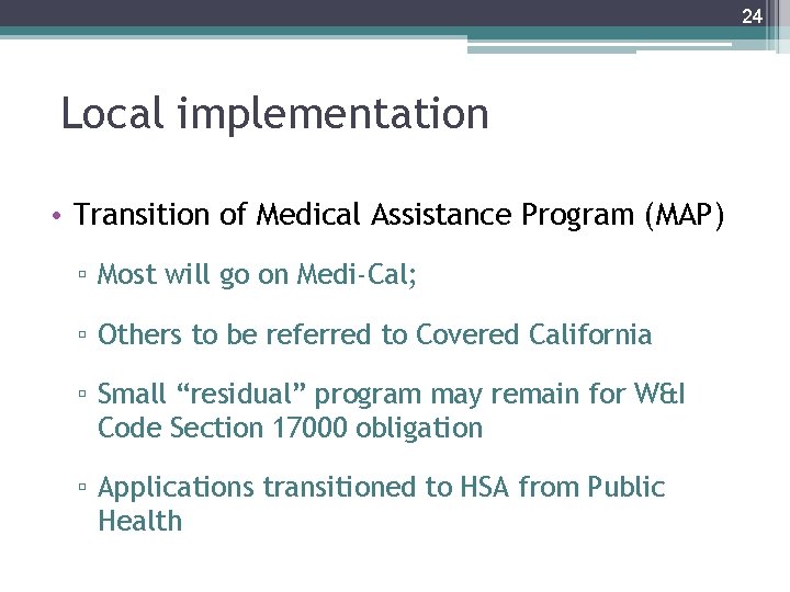 24 Local implementation • Transition of Medical Assistance Program (MAP) ▫ Most will go