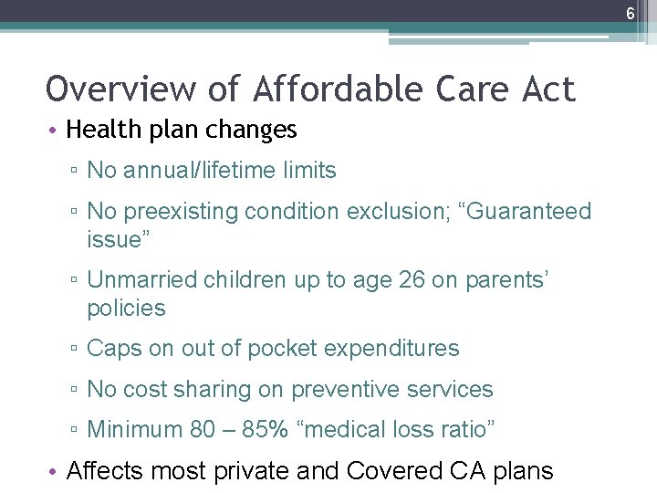 6 Overview of Affordable Care Act • Health plan changes ▫ No annual/lifetime limits