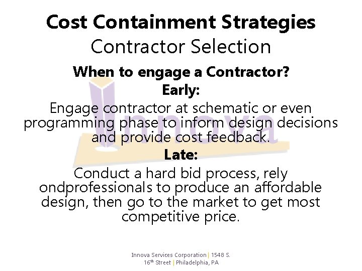 Cost Containment Strategies Contractor Selection When to engage a Contractor? Early: Engage contractor at