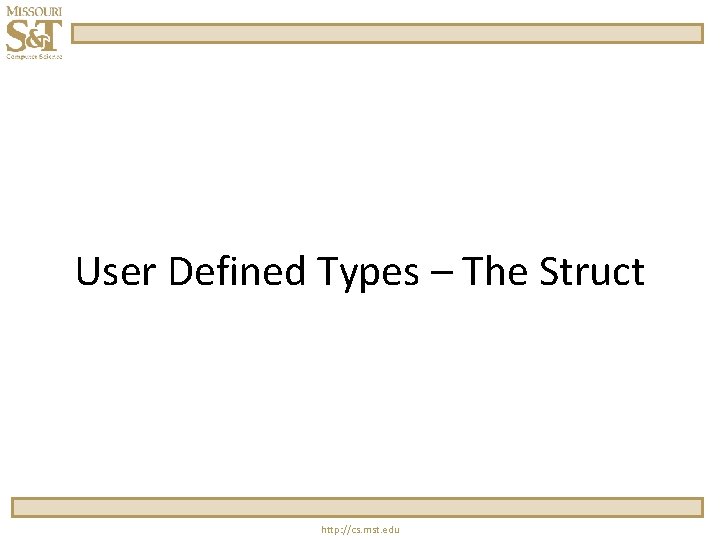 User Defined Types – The Struct http: //cs. mst. edu 