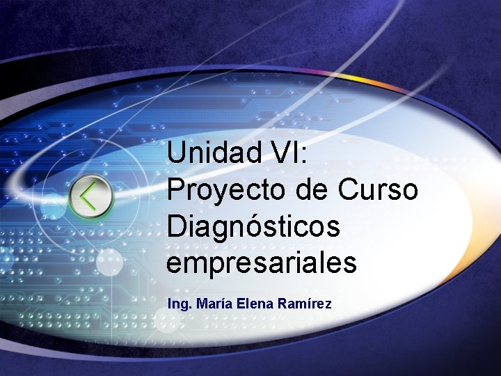 Unidad VI: Proyecto de Curso Diagnósticos empresariales Ing. María Elena Ramírez 