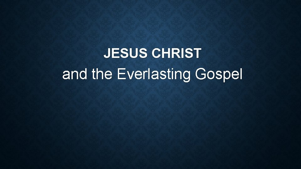 JESUS CHRIST and the Everlasting Gospel 