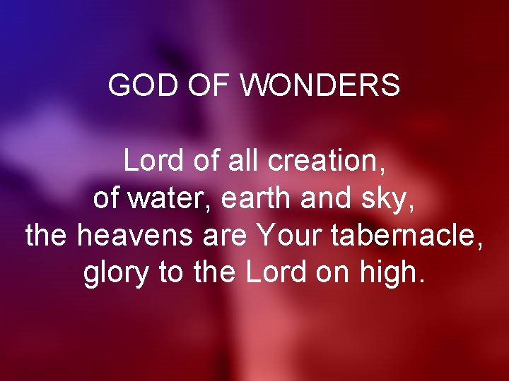 GOD OF WONDERS Lord of all creation, of water, earth and sky, the heavens