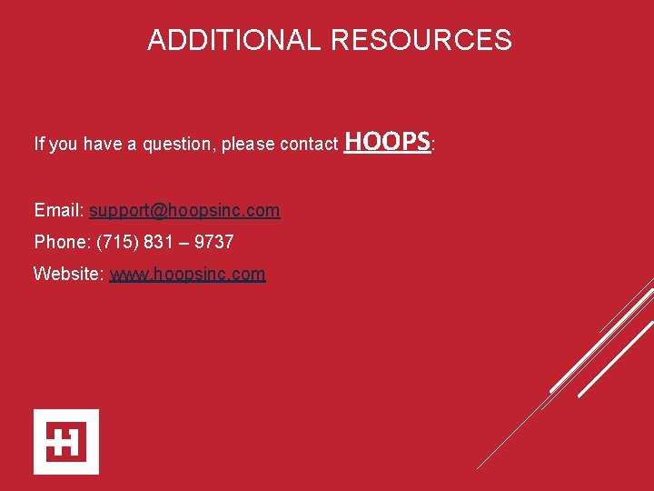 ADDITIONAL RESOURCES If you have a question, please contact Email: support@hoopsinc. com Phone: (715)