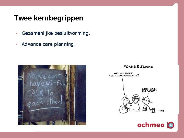 Twee kernbegrippen • Gezamenlijke besluitvorming. • Advance care planning. Twee kernbegrippen • Gezamenlijke besluitvorming. • Advance care planning.