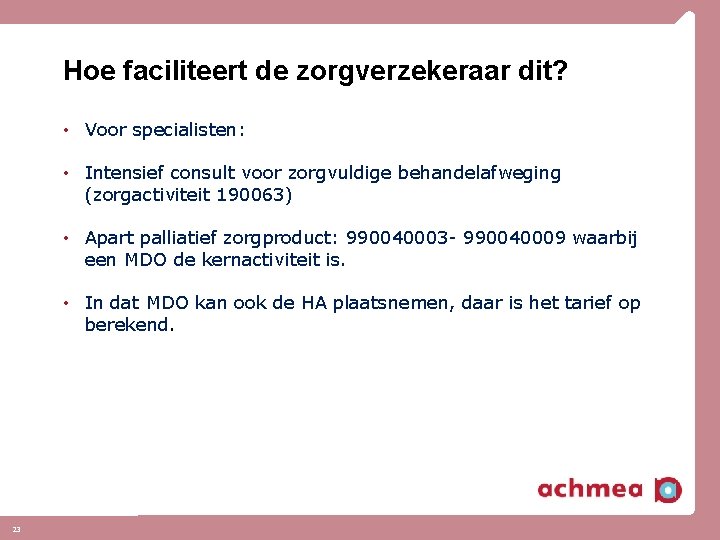 Hoe faciliteert de zorgverzekeraar dit? • Voor specialisten: • Intensief consult voor zorgvuldige behandelafweging