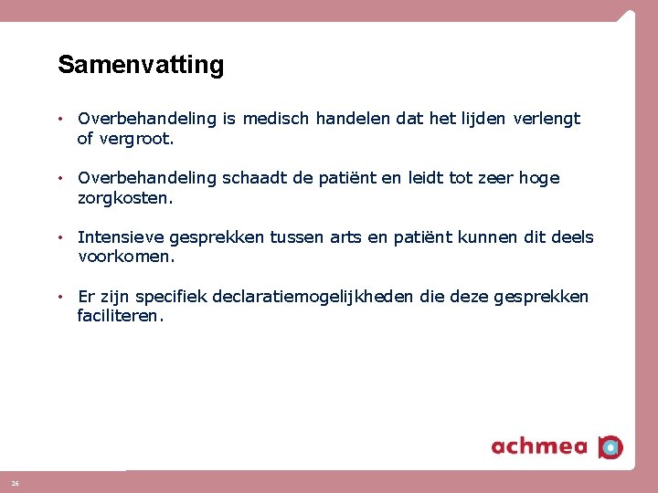 Samenvatting • Overbehandeling is medisch handelen dat het lijden verlengt of vergroot. • Overbehandeling