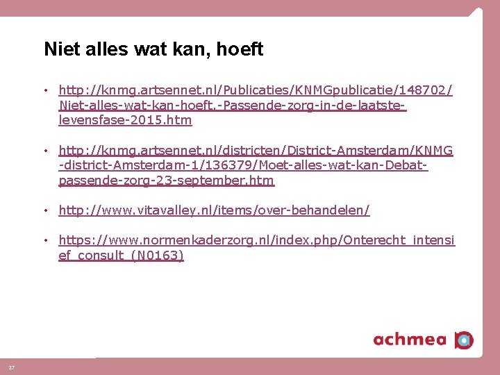 Niet alles wat kan, hoeft • http: //knmg. artsennet. nl/Publicaties/KNMGpublicatie/148702/ Niet-alles-wat-kan-hoeft. -Passende-zorg-in-de-laatstelevensfase-2015. htm •