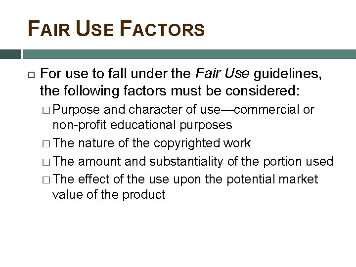 FAIR USE FACTORS For use to fall under the Fair Use guidelines, the following