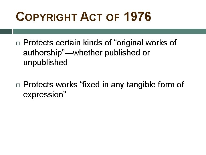 COPYRIGHT ACT OF 1976 Protects certain kinds of “original works of authorship”—whether published or